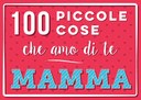 100 piccole cose che amo di te mamma