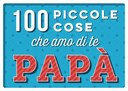 100 piccole cose che amo di te papà