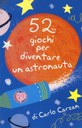 52 GIOCHI PER DIVENTARE UN ASTRONAUTA