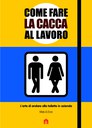 Come fare la cacca al lavoro. L'arte di andare alla toilette in azienda