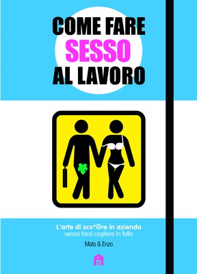 Come fare sesso al lavoro. L'arte di scopare in azienda senza farsi cogliere in fallo