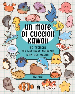 Un mare di cuccioli Kawaii. 80 tecniche per disegnare adorabili creature marine. Ediz. illustrata