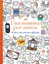 Una mamma per amica. Il libro da colorare ufficiale